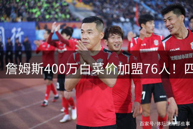 詹姆斯400万白菜价加盟76人！四巨头成型冲击总冠军